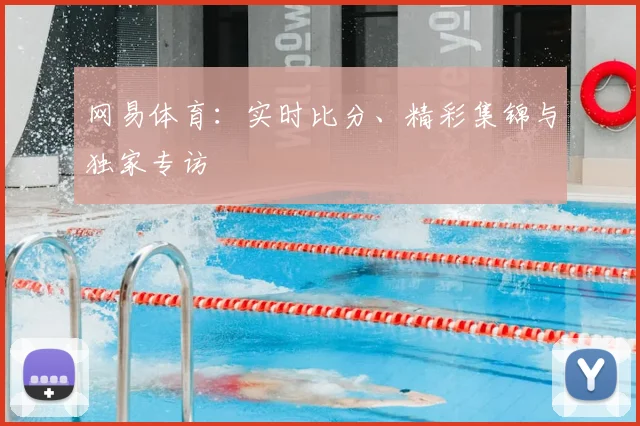 网易体育：实时比分、精彩集锦与独家专访